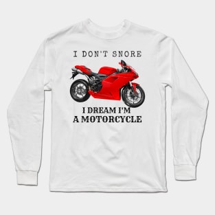 I Don't Snore, I Dream I'm A Motorcycle Long Sleeve T-Shirt